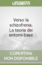 Verso la schizofrenia. La teoria dei sintomi-base libro