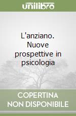 L'anziano. Nuove prospettive in psicologia