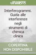 Interferogrammi. Guida alle interferenze negli strumenti di chimica clinica libro