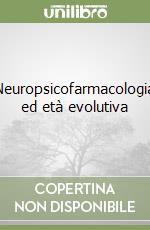 Neuropsicofarmacologia ed età evolutiva libro