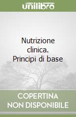 Nutrizione clinica. Principi di base libro