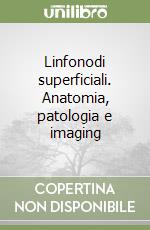 Linfonodi superficiali. Anatomia, patologia e imaging