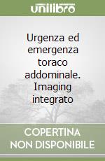 Urgenza ed emergenza toraco addominale. Imaging integrato