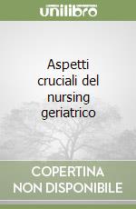 Aspetti cruciali del nursing geriatrico libro