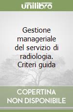 Gestione manageriale del servizio di radiologia. Criteri guida libro