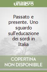 Passato e presente. Uno sguardo sull'educazione dei sordi in Italia libro