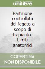 Partizione controllata del fegato a scopo di trapianto. Limiti anatomici libro