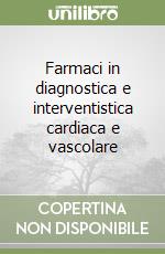 Farmaci in diagnostica e interventistica cardiaca e vascolare libro