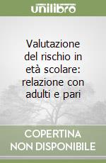 Valutazione del rischio in età scolare: relazione con adulti e pari libro