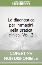 La diagnostica per immagini nella pratica clinica. Vol. 3