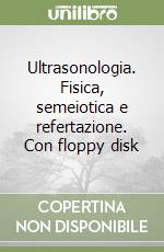 Ultrasonologia. Fisica, semeiotica e refertazione. Con floppy disk libro