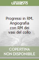 Progressi in RM. Angiografia con RM dei vasi del collo