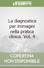 La diagnostica per immagini nella pratica clinica. Vol. 4