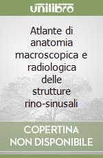 Atlante di anatomia macroscopica e radiologica delle strutture rino-sinusali libro