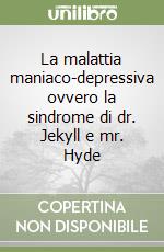 La malattia maniaco-depressiva ovvero la sindrome di dr. Jekyll e mr. Hyde libro