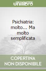 Psichiatria: molto... Ma molto semplificata