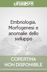 Embriologia. Morfogenesi e anomalie dello sviluppo libro