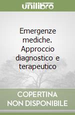 Emergenze mediche. Approccio diagnostico e terapeutico