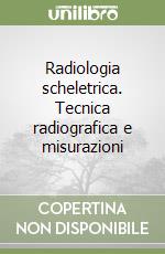 Radiologia scheletrica. Tecnica radiografica e misurazioni libro