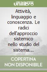 Attività, linguaggio e conoscenza. Le radici dell'approccio sistemico nello studio del sistema nervoso centrale libro