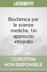 Biochimica per le scienze mediche. Un approccio integrato