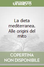 La dieta mediterranea. Alle origini del mito libro