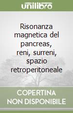 Risonanza magnetica del pancreas, reni, surreni, spazio retroperitoneale