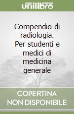 Compendio di radiologia. Per studenti e medici di medicina generale libro