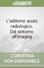 L'addome acuto radiologico. Dal sintomo all'imaging