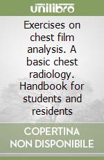 Exercises on chest film analysis. A basic chest radiology. Handbook for students and residents libro