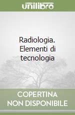 Radiologia. Elementi di tecnologia libro