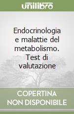 Endocrinologia e malattie del metabolismo. Test di valutazione libro