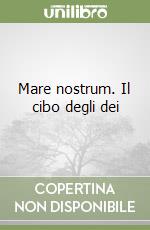 Mare nostrum. Il cibo degli dei libro