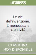 Le vie dell'invenzione. Ermeneutica e creatività