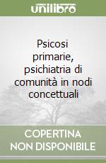 Psicosi primarie, psichiatria di comunità in nodi concettuali libro