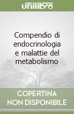 Compendio di endocrinologia e malattie del metabolismo libro