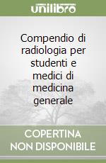 Compendio di radiologia per studenti e medici di medicina generale libro