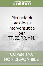 Manuale di radiologia interventistica per TT.SS.RR.MM.