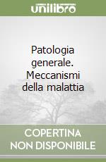 Patologia generale. Meccanismi della malattia libro