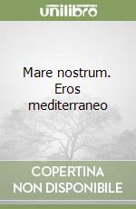 Mare nostrum. Eros mediterraneo libro