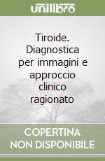 Tiroide. Diagnostica per immagini e approccio clinico ragionato libro