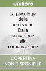 La psicologia della percezione. Dalla sensazione alla comunicazione