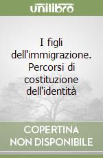 I figli dell'immigrazione. Percorsi di costituzione dell'identità