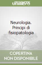 Neurologia. Principi di fisiopatologia libro