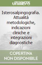 Isterosalpingografia. Attualità metodologiche, indicazioni cliniche e integrazioni diagnostiche