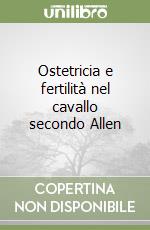 Ostetricia e fertilità nel cavallo secondo Allen