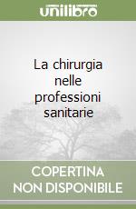 La chirurgia nelle professioni sanitarie libro