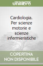 Cardiologia. Per scienze motorie e scienze infermieristiche