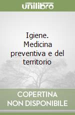 Igiene. Medicina preventiva e del territorio libro