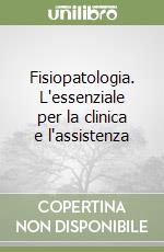 Fisiopatologia. L'essenziale per la clinica e l'assistenza libro